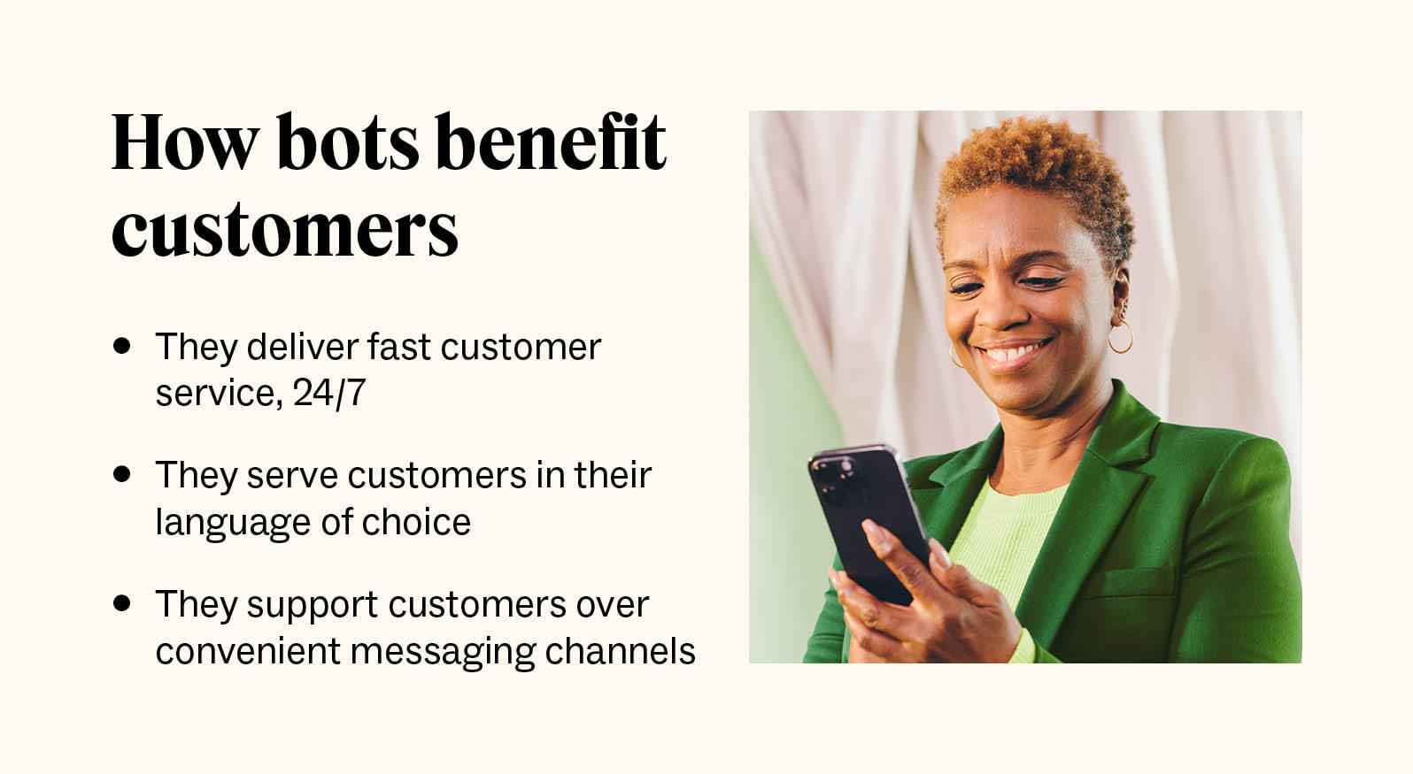 Bots benefit customers with fast, nonstop, personalised, convenient support.